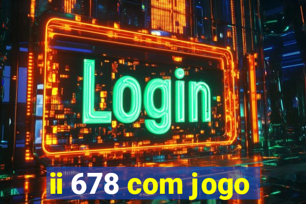 ii 678 com jogo